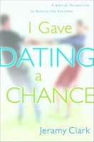 I Gave Dating a Chance: A Biblical Perspective to Balance the Extremes
