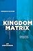The Kingdom Matrix: Designing a Church for the Kingdom of God