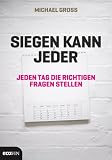 Siegen kann jeder: Jeden Tag die richtigen Fragen stellen