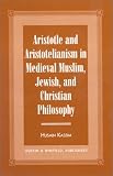 Aristotle and Aristotelianism in Medieval Muslim, Jewish, and Christian Philosop Husain Kassim