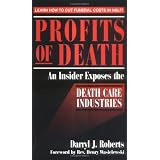 Profits of Death: An Insider Exposes the Death Care Industries: Save Up to 50% on Final Arrangements