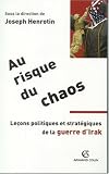 Au risque du chaos : Le�ons politiques et strat�giques de la guerre d'Irak
