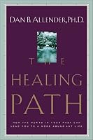 The Healing Path: How the Hurts in Your Past Can Lead You to a More Abundant Life