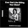 Ever Feel Like Killing Your Boss