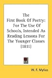 The First Book Of Poetry: For The Use Of Schools, Intended As Reading Lessons For The Younger Classes (1811)