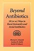 Beyond Antibiotics: 50 (or so) Ways to Boost Immunity and Avoid Antibiotics Second Edition