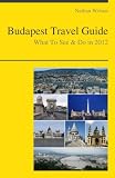 Budapest, Hungary Travel Guide - What To See& Do In 2012