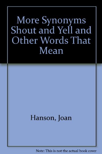 More Synonyms Shout and Yell and Other Words That Mean the Same Thing but Look and Sound as Different as Loud and Noisy