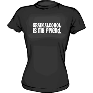Grain Alcohol Is My Friend Women's Tee Shirt in 6 Colors Small thru XXL