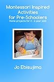 Montessori Inspired Activities For Pre-Schoolers: Home based projects for 2-6 year olds (Volume 1)