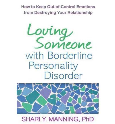 [(Loving Someone with Borderline Personality Disorder: How to Keep Out-of-control Emotions from Destroying Your Relationship)] [Author: Shari Y. Manning] published on (July, 2011)