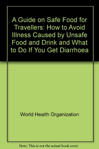 A Guide on Safe Food for Travellers: How to Avoid Illness Caused by Unsafe Food and Drink and What to Do if you Get Diarrhoea