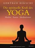 Die spirituelle Kraft des Yoga: Mudras - Asanas - Meditationen