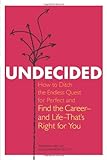 Undecided: How to Ditch the Endless Quest for Perfect and Find the Career-and Life-That's Right for You