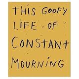 This Goofy Life of Constant Mourning