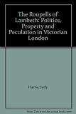The Roupells of Lambeth : politics, property and peculation in Victorian London : a history of William Roupell, M.P. for Lambeth, 1857-1862