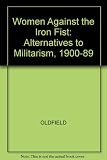 Women against the iron fist : alternatives to militarism 1900-1989