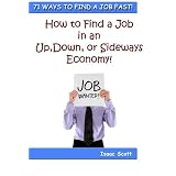 71 Ways To Find A Job Fast: How to Find a Job in an Up, Down, or Sideways Economy!