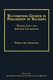 Re-visioning gender in philosophy of religion : reason, love and epistemic locatedness