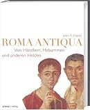 Roma Antiqua: Von H&auml;ndlern, Hebammen und anderen Helden