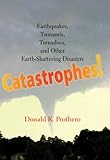 Catastrophes! : earthquakes, tsunamis, tornadoes, and other earth-shattering disasters