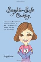 Sophie-Safe Cooking: A Collection of Family Friendly Recipes That are Free of Milk, Eggs, Wheat, Soy, Peanuts, Tree Nuts, Fish and Shellfish