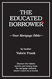The Educated Borrower: Your Mortgage Bible