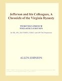 Jefferson and his Colleagues, A Chronicle of the Virginia Dynasty (Webster's French Thesaurus Edition)