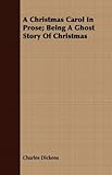 A Christmas Carol in Prose: Being a Ghost Story of Christmas