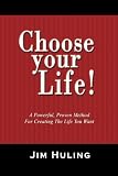 Choose Your Life!: A Powerful, Proven Method for Creating the Life You Want