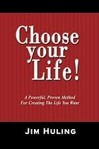 Choose Your Life!: A Powerful, Proven Method for Creating the Life You Want