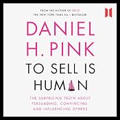 To Sell Is Human: The Surprising Truth about Persuading, Convincing and Influencing Others | [Daniel H. Pink]