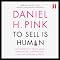 To Sell Is Human: The Surprising Truth about Persuading, Convincing and Influencing Others