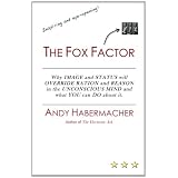 The Fox Factor: Why IMAGE and STATUS will OVERRIDE RATION and REASON in the UNCONSCIOUS MIND and what YOU can DO about it ~ Andy Habermacher