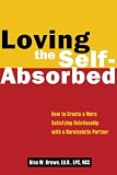 Loving the Self-Absorbed: How to Create a More Satisfying Relationship with a Narcissistic Partner