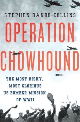 The Most Risky, Most Glorious US Bomber Mission of WWII Operation Chowhound (Hardback) - Common