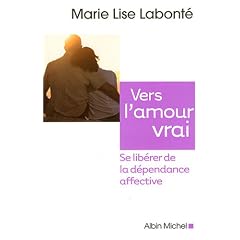 Vers l'amour vrai : Se lib�rer de la d�pendance affective