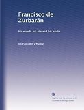 Francisco de Zurbarán: his epoch, his life and his works