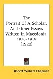 The Portrait of a Scholar, and Other Essays Written in Macedonia, 1916-1918 (1920)