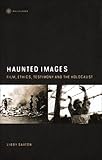 Haunted images : film, ethics, testimony and the Holocaust