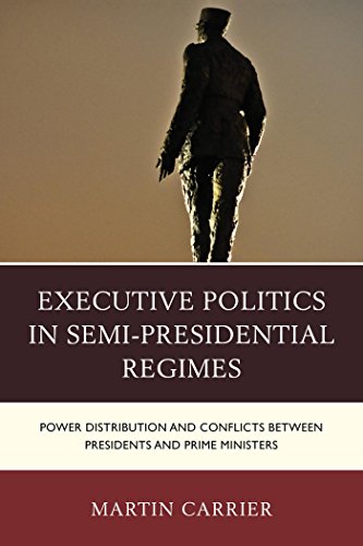 Executive Politics in Semi-Presidential Regimes: Power Distribution and Conflicts between Presidents and Prime Ministers (Russian, Eurasian, and Eastern European Politics)