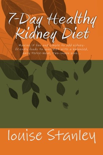7-Day Healthy Kidney Diet: Making it fun and simple to add kiddney-friendly foods to your diet through a balanced, daily three-meal, two-snack plan.