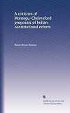 A criticism of Montagu-Chelmsford proposals of Indian constitutional reform