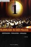 Filmmusik in der Praxis: Komponieren - Produzieren - Verkaufen - Phillipp K&uuml;mpel