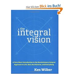The Integral Vision: A Very Short Introduction to the Revolutionary Integral Approach to Life, God, the Universe, and Everything