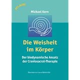 Die Weisheit im K�rper: Der biodynamische Ansatz der Craniosacral-Therapievon "Michael Kern"