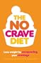 The No Crave Diet: Why Tackling Food Cravings is the Key to Losing Weight