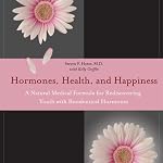 Hormones, Health, and Happiness: A Natural Medical Formula for Rediscovering Youth with Bioidentical Hormones | Steven F. Hotze