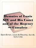 Memoirs of Louis XIV and His Court and of the Regency - Complete