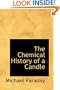 The Chemical History of a Candle: A Course of Lectures Delivered before a Juvenille Audience at the Royal Institution